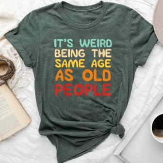 Weird Being Same Age As Old People Saying Women Bella Canvas T-shirt - Thegiftio UK