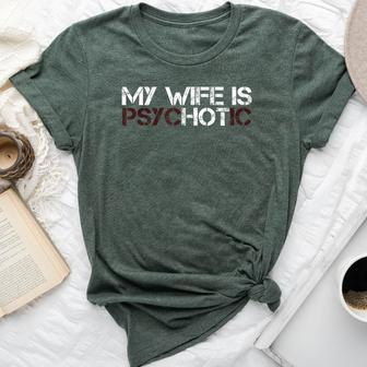 My Wife Is Psychotic Sarcasm Bella Canvas T-shirt - Seseable