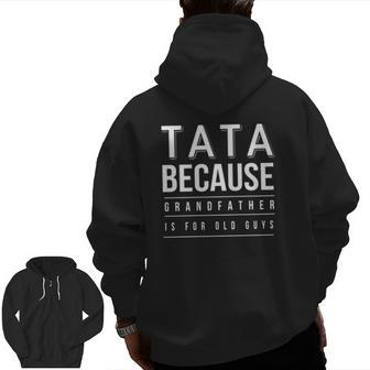 Graphic 365 Tata Grandfather Is For Old Guys Men Zip Up Hoodie Back Print | Mazezy
