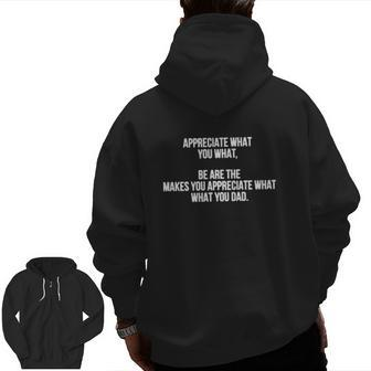 Appreciate What You What Be Are The Makes You Appreciate What Your Dad Zip Up Hoodie Back Print | Mazezy