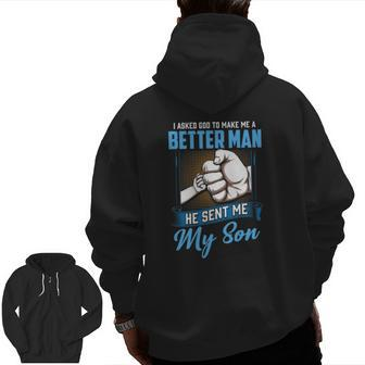 I Asked God To Make Me A Better Man He Sent Me My Son Daddy Zip Up Hoodie Back Print | Mazezy