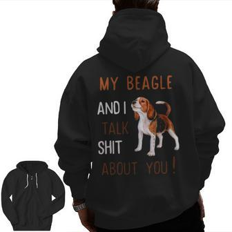 My Beagle & I Talk Shit About You Dog Lover Owner Zip Up Hoodie Back Print | Mazezy