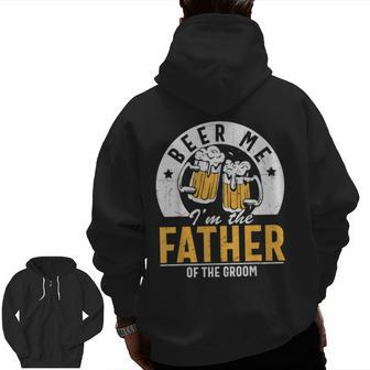 Beer Me I'm The Father Of The Groom Son Wedding Party Dad Zip Up Hoodie Back Print | Mazezy