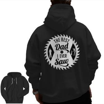 The Best Dad I Ever Saw In Saw For Woodworking Dads Zip Up Hoodie Back Print | Mazezy