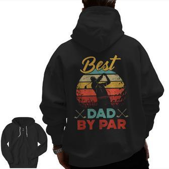 Best Dad By Par Golfer Daddy Father's Day Golf Lover Zip Up Hoodie Back Print | Mazezy AU