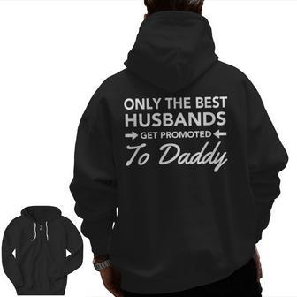 Only The Best Husbands Get Promoted To Daddy New Dad Zip Up Hoodie Back Print | Mazezy