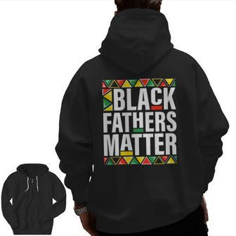 Black Fathers Matter Men Dad History Month Father's Day Zip Up Hoodie Back Print | Mazezy