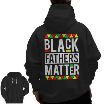 Black Fathers Matter For Men Dad Black History Month Zip Up Hoodie Back Print | Mazezy