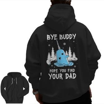 Bye Buddy I Hope You Find Your Dad Christmas Elf Bye Narwhal Zip Up Hoodie Back Print | Mazezy