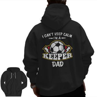 I Can't Keep Calm I'm Keeper Dad Soccer Goalie Goalkeeper Zip Up Hoodie Back Print | Mazezy