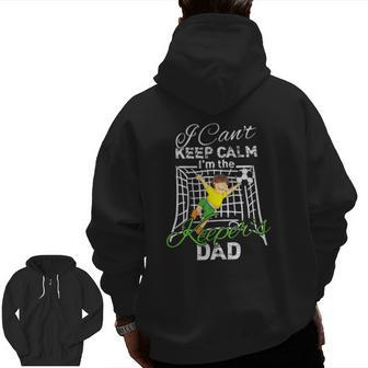 I Can't Keep Calm I'm The Keeper's Dad Soccer Dad Zip Up Hoodie Back Print | Mazezy