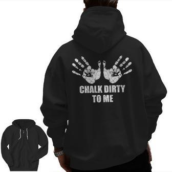 Chalk Dirty To Me Rock Climber And Chalk User Zip Up Hoodie Back Print | Mazezy