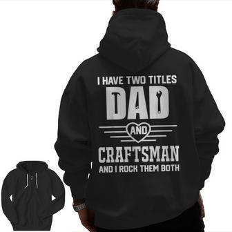 Craftsman Dad Two Titles Dad And Craftsman Father Zip Up Hoodie Back Print | Mazezy