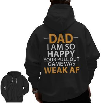 Dad I'm So Happy Your Pull Out Game Was Weak Af Zip Up Hoodie Back Print | Mazezy UK