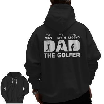 Dad The Man The Myth The Golfer Fathers Day Tshirt Zip Up Hoodie Back Print | Mazezy