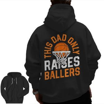 This Dad Only Raises Ballers Basketball Father Game Day Zip Up Hoodie Back Print | Mazezy