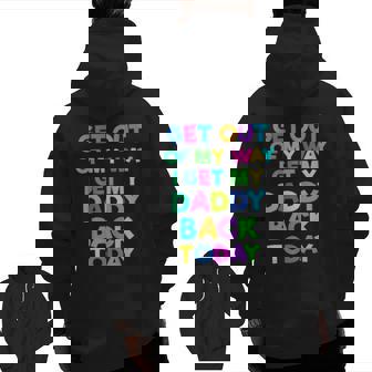 Get Out Of My Way I Get My Daddy Back Today Zip Up Hoodie Back Print | Mazezy