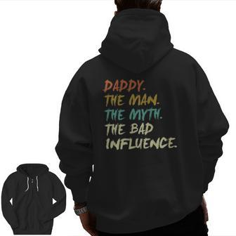 Daddy The Man The Myth The Bad Influence Fathers Day Zip Up Hoodie Back Print | Mazezy