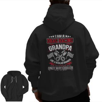 I Am A Drag Racing Grandpa Only Way Cooler Car Drag Racing Zip Up Hoodie Back Print | Mazezy