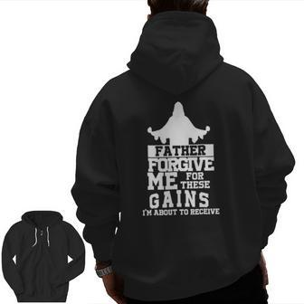 Father Forgive Me For These Gains I'm About To Receive Zip Up Hoodie Back Print | Mazezy