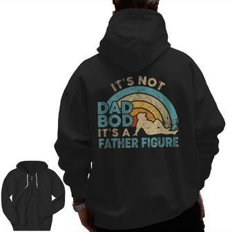 Fathers Day It's Not A Dad Bod It's A Father Figure Zip Up Hoodie Back Print | Mazezy