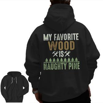 My Favorite Wood Is Naughty Pine Woodworking Zip Up Hoodie Back Print | Mazezy