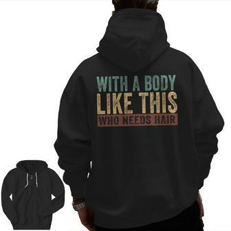 Balding Dad Bod With A Body Like This Who Needs Hair Zip Up Hoodie Back Print | Mazezy