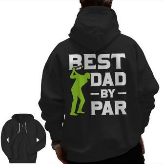 Golfer Daddy Fathers Day Best Dad By Par Golf Zip Up Hoodie Back Print | Mazezy