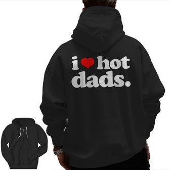 I Love Hot Dads Top For Hot Dad Joke I Heart Hot Dads Zip Up Hoodie Back Print | Mazezy