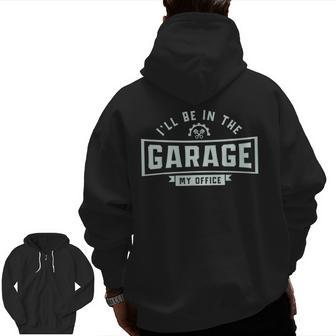 Mechanics I'll Be In The Garage Mechanic Sarcastic Dad Zip Up Hoodie Back Print | Mazezy
