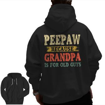 Peepaw Because Grandpa Is For Old Guys Fathers Day Zip Up Hoodie Back Print | Mazezy