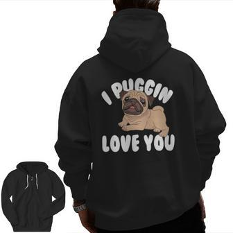 For Pug Lovers I Puggin Love You Zip Up Hoodie Back Print | Mazezy