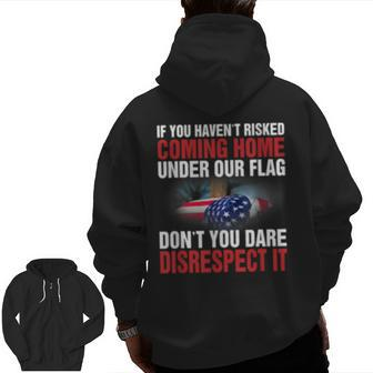 If You Haven't Risked Coming Home Under Flag Veteran Zip Up Hoodie Back Print | Mazezy