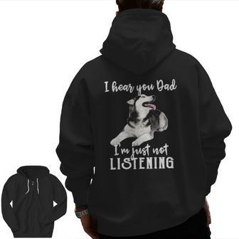 I Hear You Dad I'm Just Not Listening Husky Dad Zip Up Hoodie Back Print | Mazezy