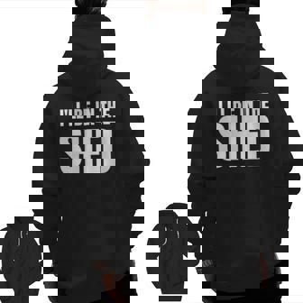 I'll Be In The Shed Mens For Dads Zip Up Hoodie Back Print | Mazezy