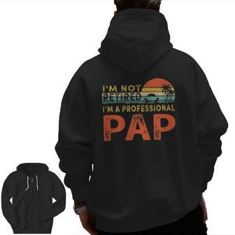 I'm Not Retired A Professional Pap Father's Day Zip Up Hoodie Back Print | Mazezy CA