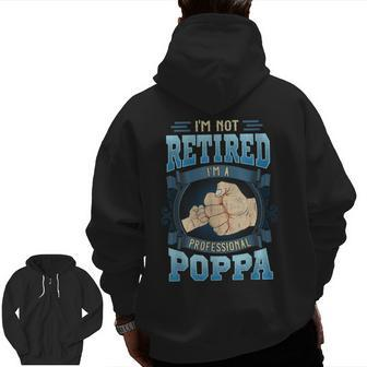 I'm Not Retired I'm A Professional Poppa Fathers Day Zip Up Hoodie Back Print | Mazezy