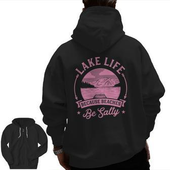 Lake Life Because Beaches Be Salty Lake Life Dad Family Trip Zip Up Hoodie Back Print | Mazezy