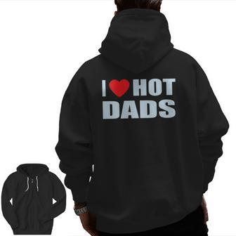 I Love Hot Dads I Heart Hot Dad Love Hot Dads Father's Day Zip Up Hoodie Back Print | Mazezy