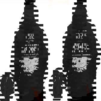 I Love It When My Wife Lets Me Work In My Work Shop Zip Up Hoodie Back Print | Mazezy