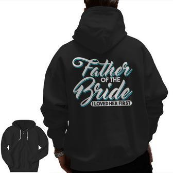 I Loved Her First Father Of The Bride Father Of Bride Zip Up Hoodie Back Print | Mazezy