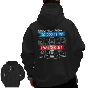 Mens Truck Driver Your Pickup Can Tow 10000 Lbs Trucker Zip Up Hoodie Back Print | Mazezy