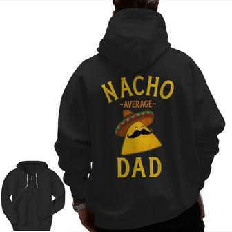 Nacho Average Dad For Cinco De Mayo And Fathers Day Zip Up Hoodie Back Print | Mazezy