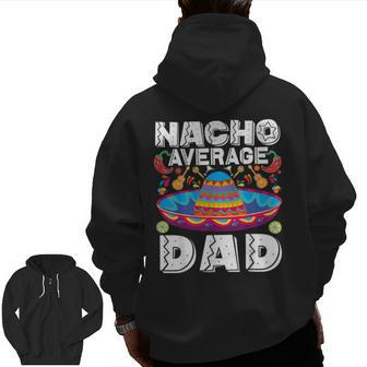 Nacho Average Dad Cinco De Mayo Mexican Fiesta Zip Up Hoodie Back Print | Mazezy