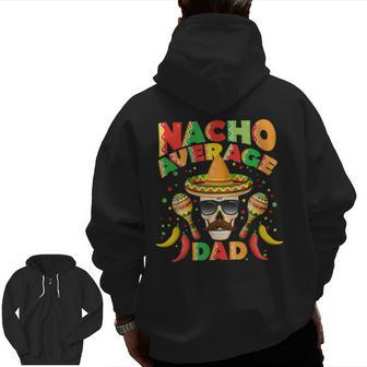 Nacho Average Dad Cinco De Mayo New Daddy Zip Up Hoodie Back Print | Mazezy