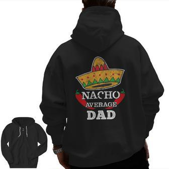 Nacho Average Dad Cinco De Mayo Tee Daddy Zip Up Hoodie Back Print | Mazezy