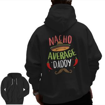 Nacho Average Daddy Mexican Mustache Cinco De Mayo Zip Up Hoodie Back Print | Mazezy