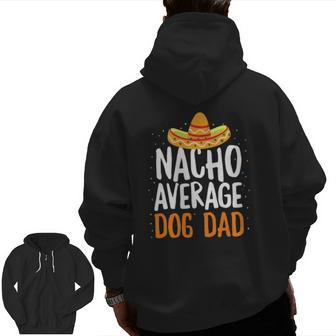 Nacho Average Dog Dad Cinco De Mayo Mexican Zip Up Hoodie Back Print | Mazezy