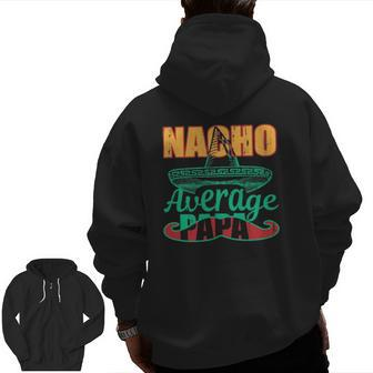 Nacho Average Papa Mexican Grandpa Fathers Day Zip Up Hoodie Back Print | Mazezy