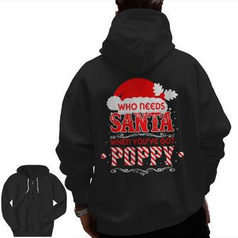 Who Needs Santa I've Got Poppy Loving Grandpa Christmas Zip Up Hoodie Back Print | Mazezy